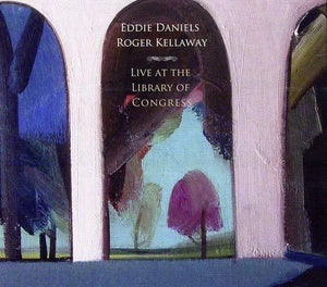 EDDIE DANIELS, ROGER KELLAWAY - LIVE AT THE LIBRARY OF CONGRESS